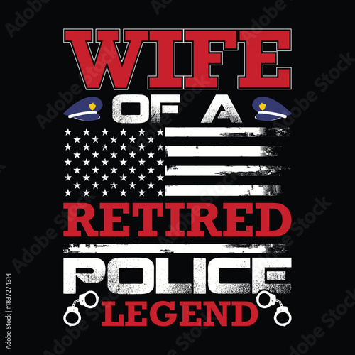 Wife of a retired police legend quote design with stylized american flag police hats and handcuffs honoring law enforcement family pride and support