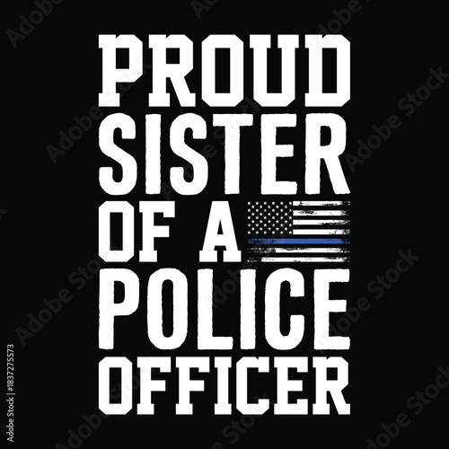 Proud sister of police officer quote design with thin blue line american flag honoring law enforcement family love and support in bold typography