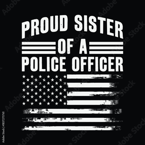 Bold distressed black and white American flag graphic with proud sister of a police officer text honoring law enforcement family support and pride