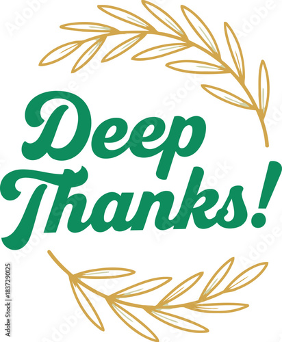 Deep thanks! - heartfelt calligraphic green text with decorative golden olive branches, expressing sincere appreciation and gratitude, perfect for greeting cards, invitations, and digital messages.