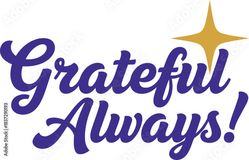 Grateful always inspiring text with a cheerful handwritten script font and a sparkling golden star, conveying positivity, appreciation, thankfulness, happiness, and well-being on a clean background.
