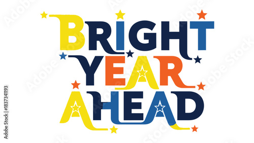 Bright Year Ahead: A vibrant, colorful graphic declares Bright Year Ahead, symbolizing optimism, fresh starts, and anticipation for new beginnings.