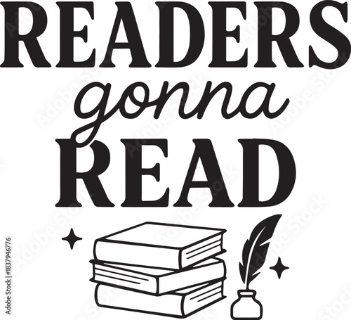 The bold statement READERS gonna READ is elegantly illustrated with a stack of books and a quill pen, expressing a love for literature and reading culture.