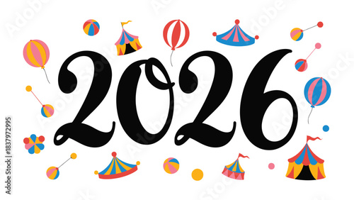 Celebrating the New Year: A vibrant and whimsical image of the year 2026, embellished with festive circus-themed decorations, including colorful balloons, joyful spheres, and playful circus tents. 