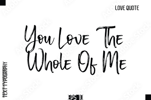 You Love The Whole Of Me   -Romantic Love Quote Typography Hand Drawn Brush Lettering Design