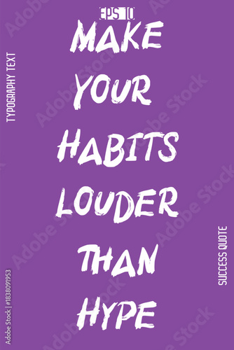 Make Your Habits Louder Than Hype  -Success Motivational Creative Bold Brush Grunge Typography Lettering Vector