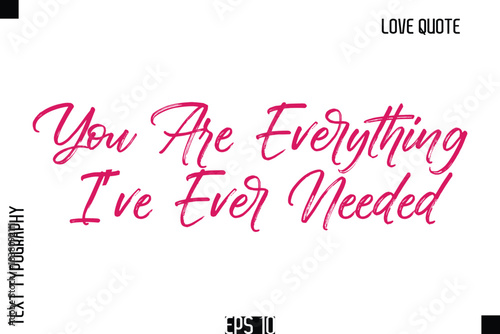You Are Everything I’ve Ever Needed   -Romantic Love Quote Typography Hand Drawn Brush Lettering Design