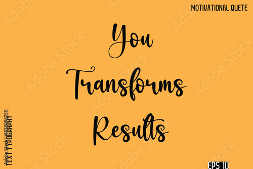 You Transforms Results   -Inspirational Quote Vector Cursive Calligraphy Text For Business Posters