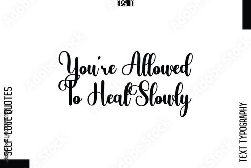 You’re Allowed To Heal Slowly    -Elegant Handwritten Self-Love Quote Cursive Typography Lettering Design