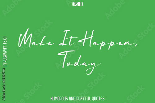 Make It Happen, Today   -Playful Quote Vector – Fun and Quirky Cursive Typography Artwork Lettering
