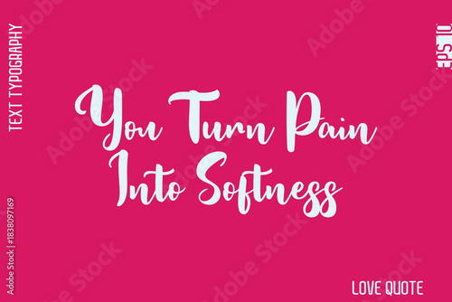 You Turn Pain Into Softness   -Minimal Love Quote Modern Bold Cursive Text Lettering Design