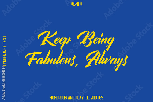 Keep Being Fabulous, Always  -Playful Quote Vector – Fun and Quirky Cursive Typography Artwork Lettering