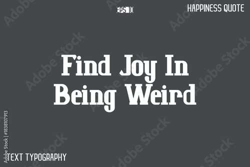 Find Joy In Being Weird  -Famous Happiness Phrase Quote Modern Typography Text Vector