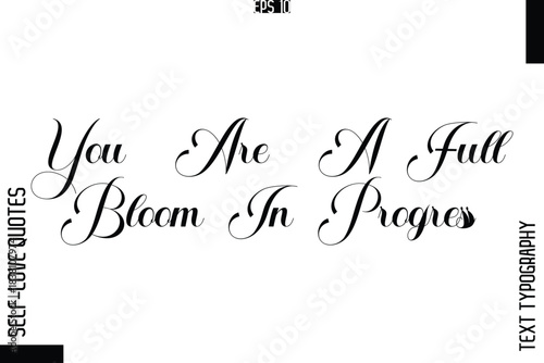 You Are A Full Bloom In Progress   -Elegant Handwritten Self-Love Quote Cursive Typography Lettering Design