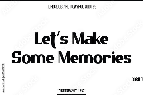 Let’s Make Some Memories   -Humorous and Playful Modern Stylish Bold Typography Text Vector Quote