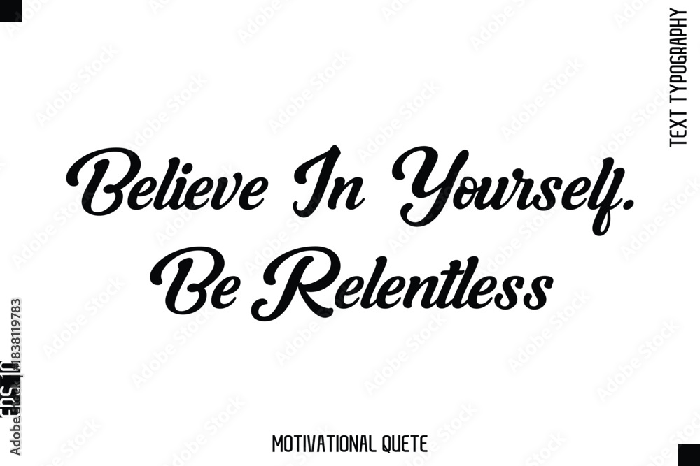 Fototapeta premium Believe In Yourself. Be Relentless Motivational Saying Cursive Typography Text Design