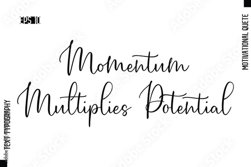 Momentum Multiplies Potential  -Motivational Artwork Cursive Text Typography - Positive Quote