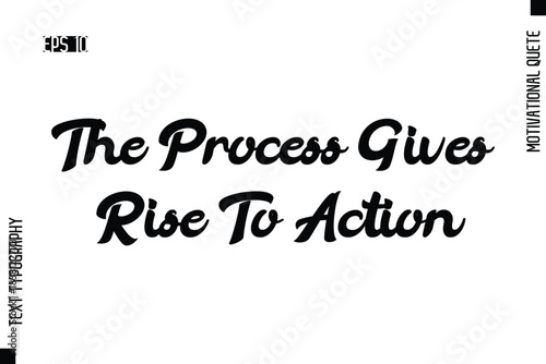 The Process Gives Rise To Action   -Motivational Artwork  Cursive Bold Modern Text Typography - Inspirational Quote