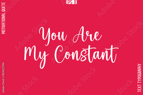 You Are My Constant    -Love and Relationship Inspirational Quotes Vector Text Typography Cursive Lettering