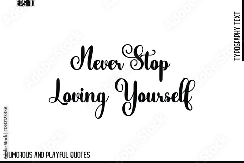 Never Stop Loving Yourself -Stylish Cursive Typography Vector Text – Humorous and Playful Quote Design