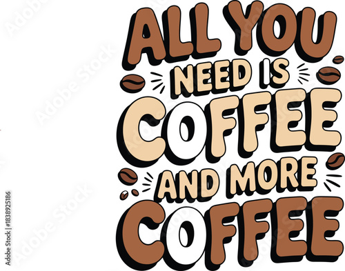  Colorful vector illustration with “ALL YOU NEED IS COFFEE AND MORE COFFEE” text surrounded by beans in playful coffee tones.