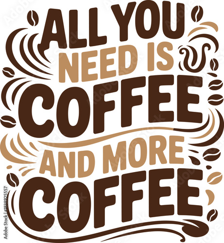 Bold vector illustration with “ALL YOU NEED IS COFFEE AND MORE COFFEE” text surrounded by beans and steam swirls in playful style.