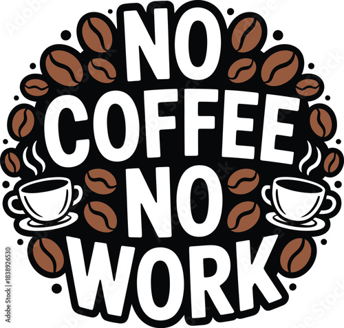 Circular vector illustration with “NO COFFEE NO WORK” text, steaming cups and coffee beans in black, white, and brown tones.
