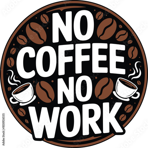 Bold vector illustration of “NO COFFEE NO WORK” with steaming cups and coffee beans on black background for caffeine lovers.