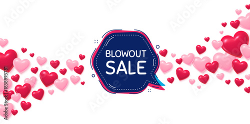 Blowout sale love banner with 3d hearts. Flying hearts background. Blowout sale bubble banner. Discount chat sticker. Reduction offer icon. Valentines day greeting card. Vector