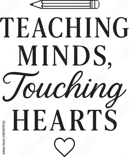 A heartwarming visual of education. A pencil rests above the words TEACHING MINDS, TOUCHING HEARTS, accompanied by a heart symbol.