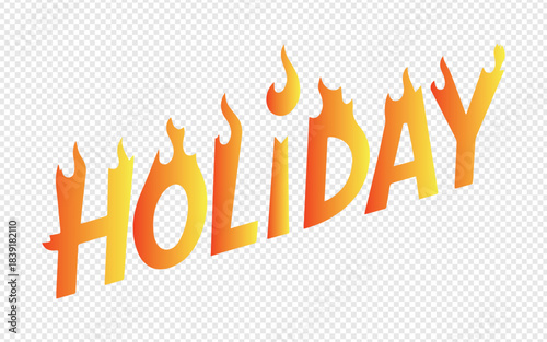 The word "Holiday" in fiery flames isolated on transparent background
