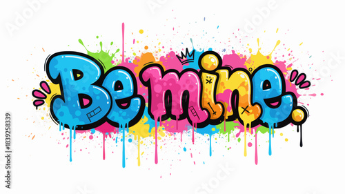 Graffiti style "Be mine" text with colorful paint splatters