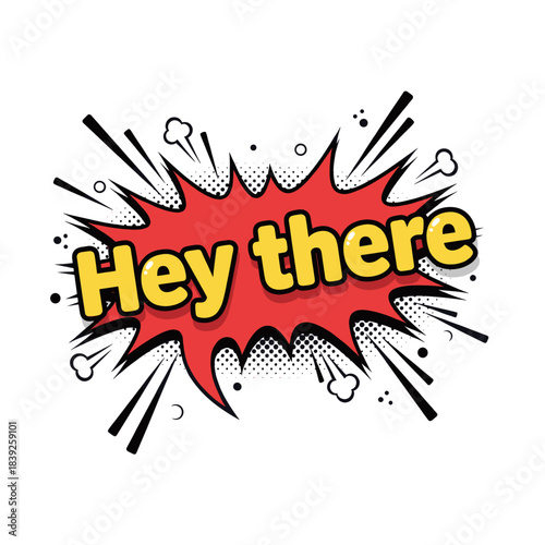 Comic speech bubble with "Hey there" text