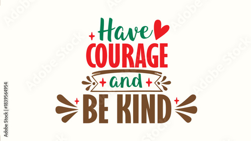 Inspirational quote have courage and be kind in a colorful silhouette style with decorative elements and a heart silhouette