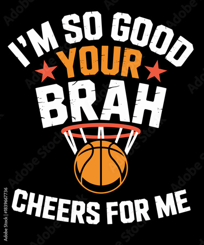 I'm So Good Your Brah Cheers for Me Funny Basketball Humor