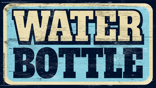 Aged and worn water bottle sign on wood