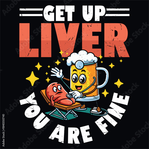Get Up Liver You Are Fine Funny Drinking T-shirt Design