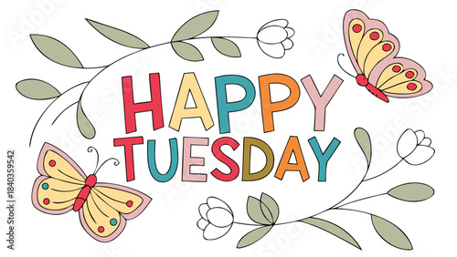Vector illustration of words ‘HAPPY TUESDAY’ in cheerful colorful style surrounded by fresh flowers, soft leaves, light petals, and gentle decorative elements