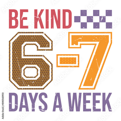 Be Kind 6-7 Days A Week