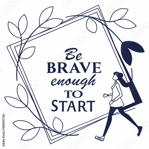 Inspirational quote be brave enough to start