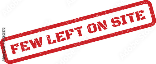 A clear red distressed rubber stamp featuring the key informational text Few Left On Site indicating restricted availability