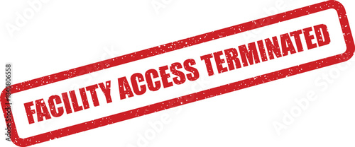 A grunge style rubber stamp clearly displaying FACILITY ACCESS TERMINATED indicating permanent denial of entry