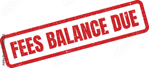 Distressed grunge texture mark with important text Fees Balance Due indicating pending payment status
