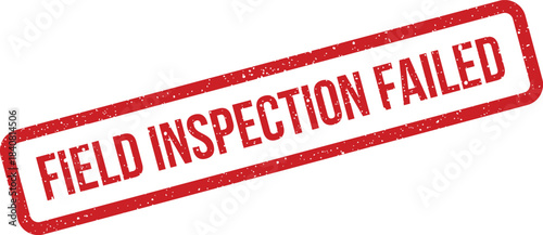 Distressed red rectangular stamp displaying Field Inspection Failed for critical noncompliance documentation