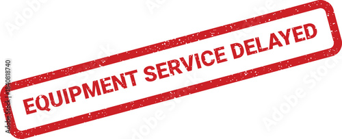 Grunge red rubber stamp icon featuring the text equipment service delayed for status updates