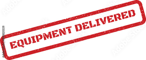 Grunge textured stamp impression stating EQUIPMENT DELIVERED for confirming successful receipt