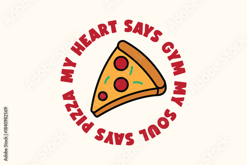 My Soul Says Pizza, My Heart Says Gym. Funny Food Quote