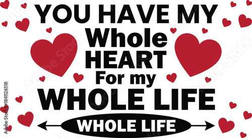 An affectionate graphic declares you have my whole heart for my whole life surrounded by scattered red hearts expressing deep romantic love and commitment