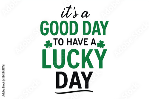 A vibrant green typographic design proclaims it s a good day to have a lucky day with shamrock accents
