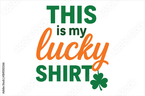A vibrant graphic design featuring text proclaiming this is my lucky shirt with a clover design